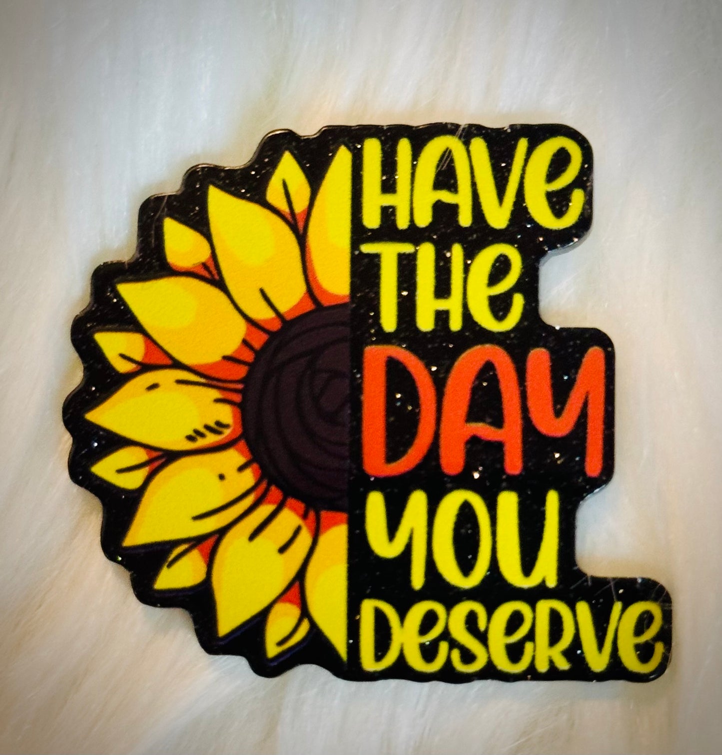 Have the Day You Deserve
